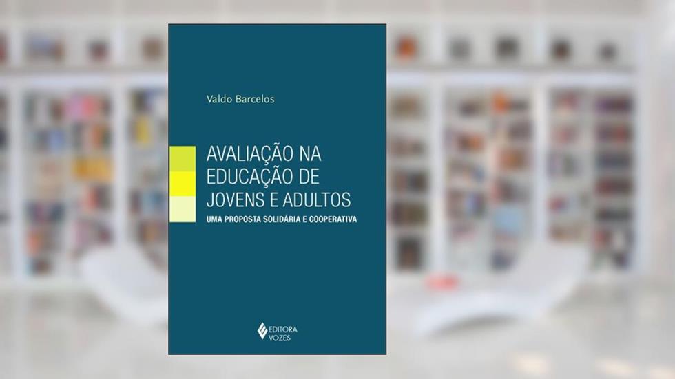 Avaliação na educação de jovens e adultos: Uma proposta solidária e cooperativa, do autor Valdo Barcelos
