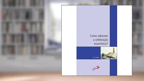 Capa de Como Saborear a Celebração Eucarística?, do autor J. B. Libanio