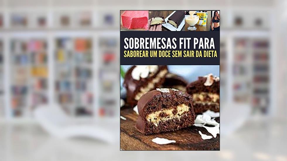 Receita de Sobremesas fit para saborear um doce sem sair da dieta: Provar que é possível consumir doces incríveis em uma dieta com restrição à calorias, do autor RECEITA PRONTA