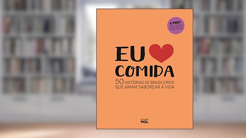 Eu Amo Comida: 50 Histórias De Brasileiros Que Amam Saborear A Vida, do autor Vários autores