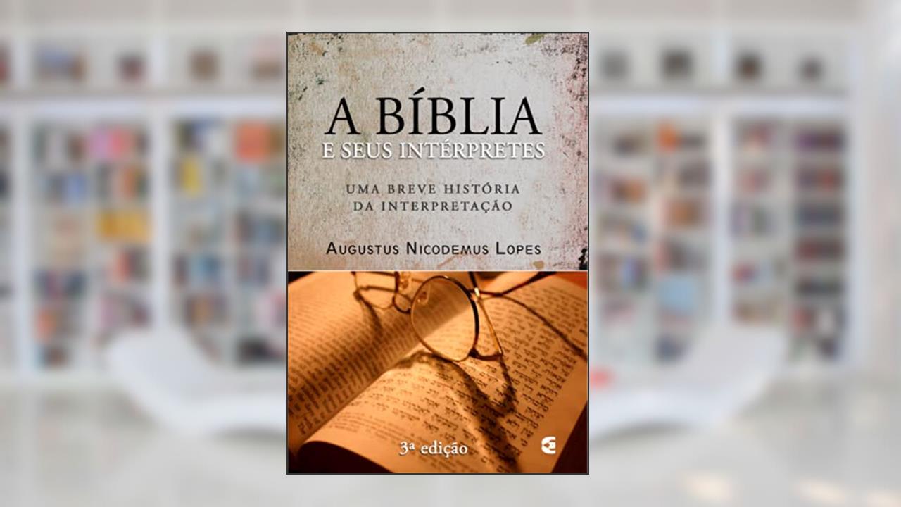 A Bíblia e Seus Intérpretes, do autor Augustus Nicodemus Lopes