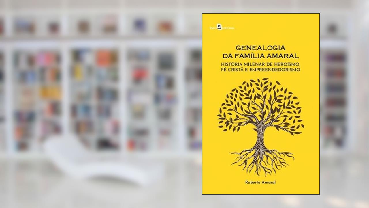 Genealogia da Família Amaral: História Milenar de Heroísmo, fé Cristã e Empreendedorismo, do autor Roberto Amaral