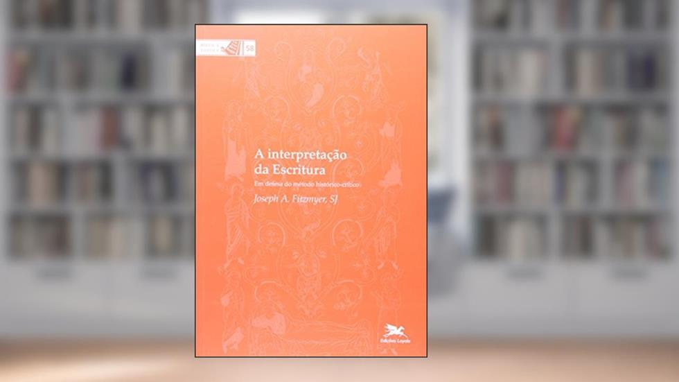 A interpretação da escritura: Em defesa do método histórico-crítico: 58, do autor Joseph A. Fitzmyer