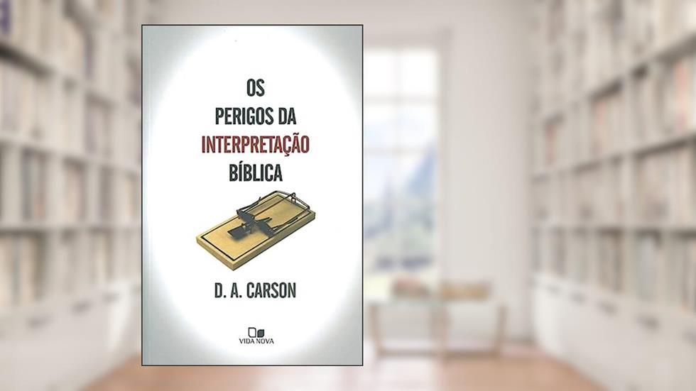 Perigos da Interpretação Bíblica, os, do autor D. A. Carson