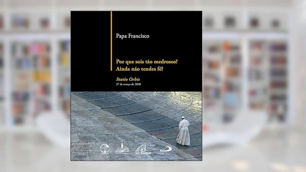 Por que sois tão medrosos? Ainda não tendes fé?: Statio Orbis, do autor Papa Francisco