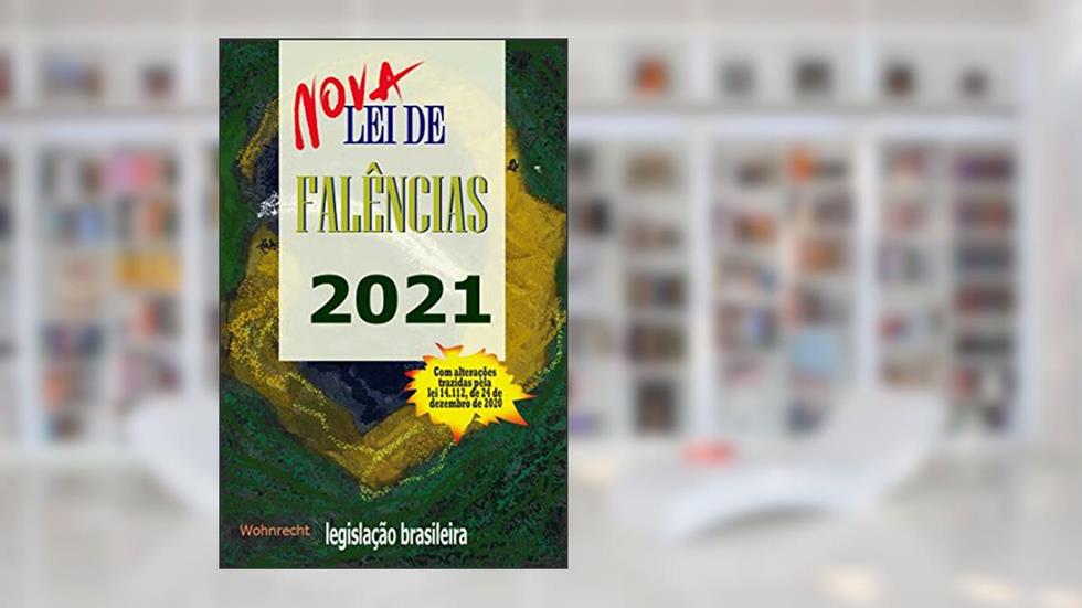 "Nova" Lei de Falências - 2021: Com alterações trazidas pela lei 14.112, de 24 de dezembro de 2020, do autor Legislação Brasileira
