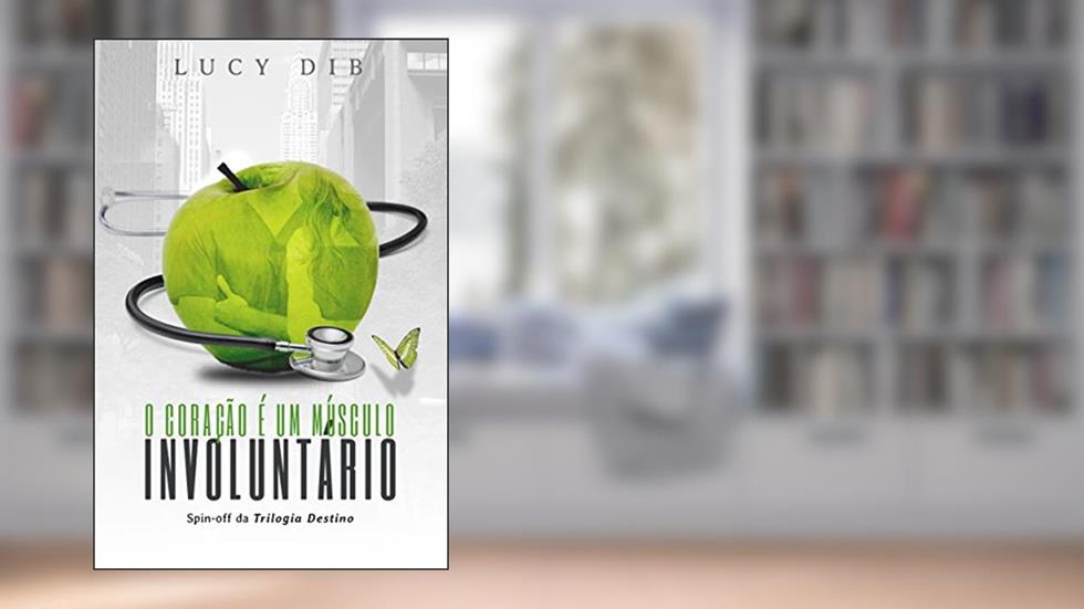 O Coração é um Músculo Involuntário: Spin-off da trilogia Destino#NYC Um médico safado que ama sua solteirice Uma professora primária em busca de vingança, do autor Lucy Dib