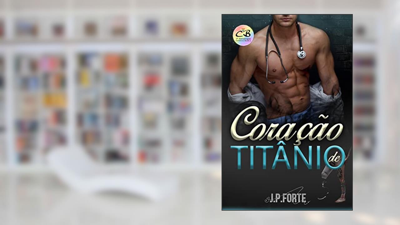 Coração de Titânio (Hospital New Health - Antologia Livro 2), do autor J.P. Forte