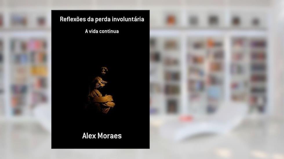 Reflexoes da Perda Involuntaria, do autor Alex Moraes