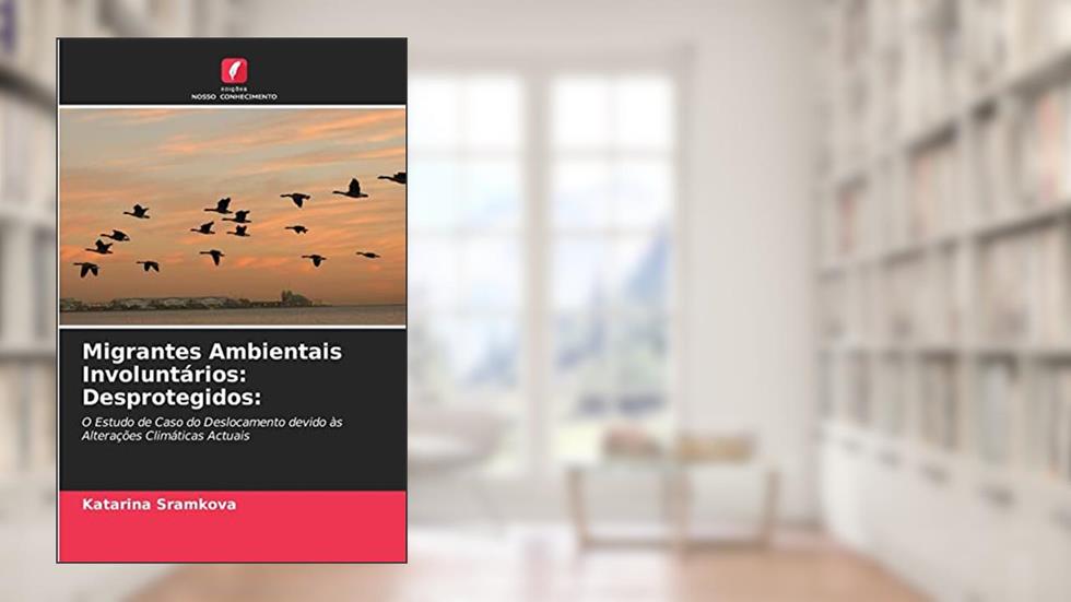 Migrantes Ambientais Involuntários: Desprotegidos:, do autor Katarina Sramkova