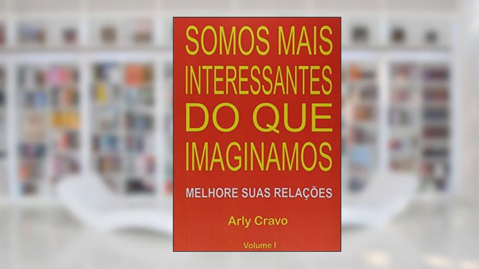 Somos Mais Interessantes do que Imaginamos - Volume I, do autor Arly Cravo