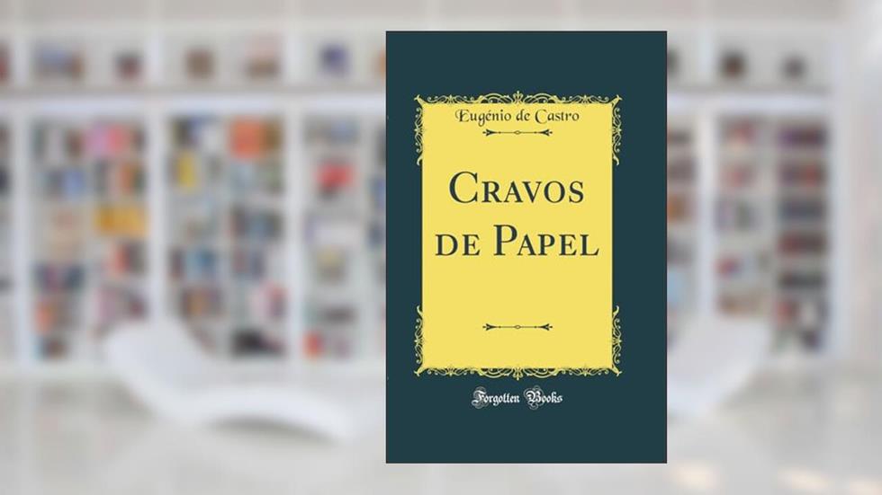 Cravos de Papel (Classic Reprint), do autor Eugénio de Castro
