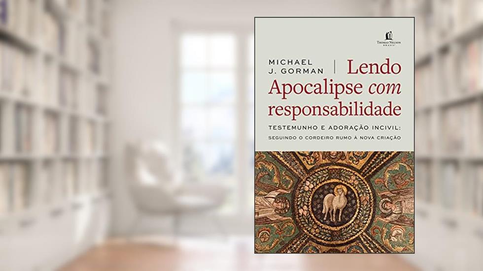 Lendo Apocalipse com responsabilidade: Testemunho e Adoração incivil - Seguindo o cordeiro rumo à nova criação, do autor Michael J. Gorman