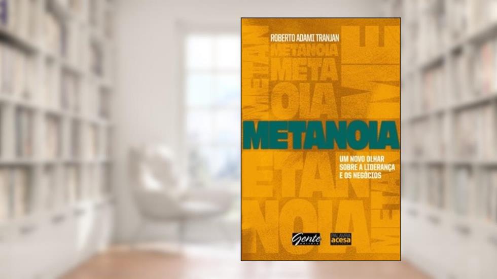 Metanoia. Um Novo Olhar Sobre a Liderança e os Negócios, do autor Roberto Adami Tranjan
