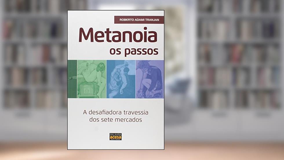 Metanoia os Passos. A Desafiadora Travessia dos Sete Mercados, do autor Roberto Adami Tranjan