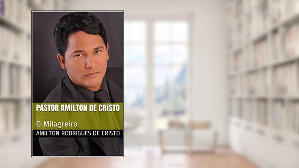 O milagreiro: A História de vida de um milagreiro (milagres Livro 1), do autor Amilton de Cristo