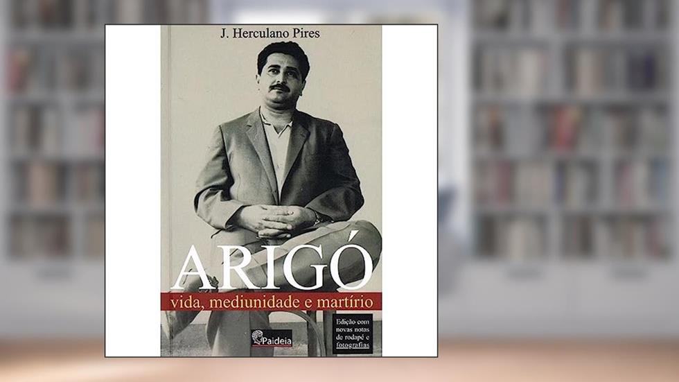 Arigó vida, mediunidade e martírio, do autor J. Herculano Pires