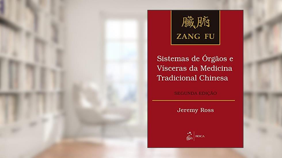 Zang Fu - Sistemas de Órgãos e Vísceras da Medicina Tradicional Chinesa, do autor Jeremy ROSS