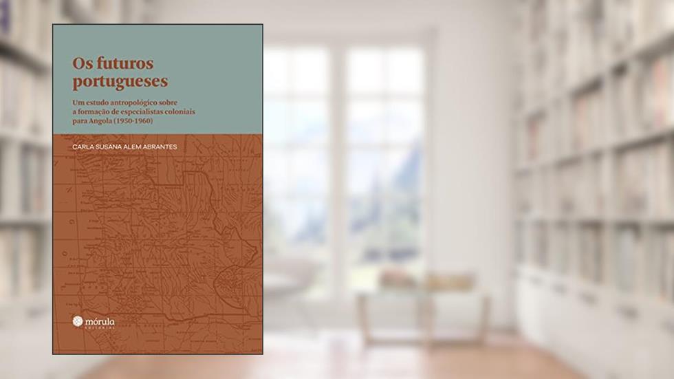 Os futuros portugueses: um estudo antropológico sobre a formação de especialistas coloniais para Angola (1950-1960), do autor Carla Susana Alem Abrantes