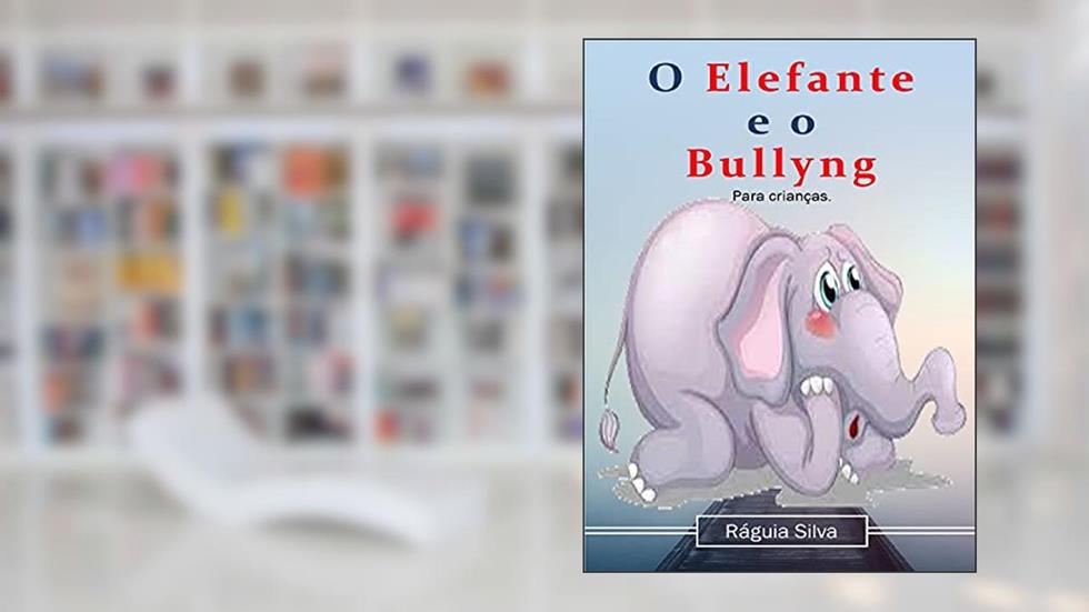 O Elefante e o Bulling, do autor Ráguia Silva