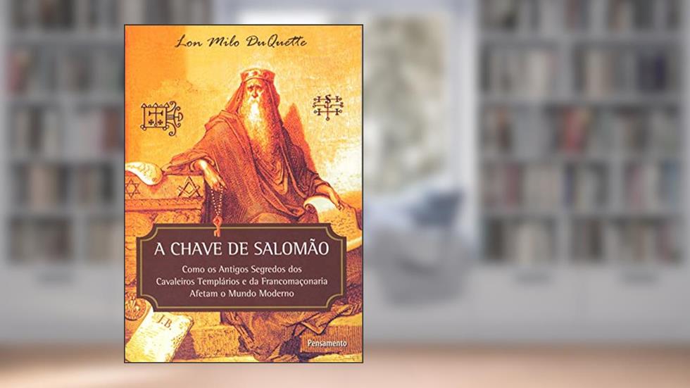 A Chave de Salomão: Como os Antigos Segredos dos Cavaleiros Templários e da Francomaçonaria Afetam o Mundo Moderno, do autor Lon Milo DuQuette