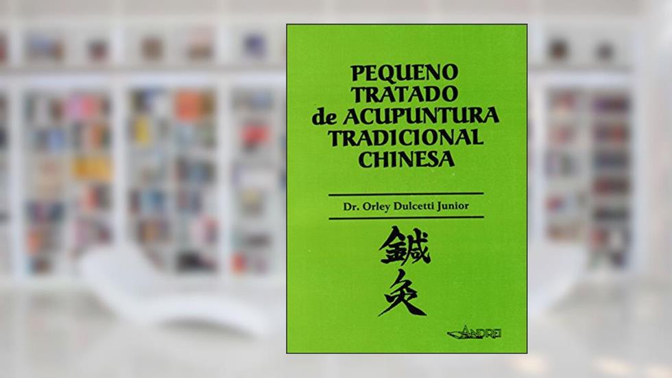 Pequeno tratado de acupuntura tradicional chinesa, do autor Orley Dulcetti Junior