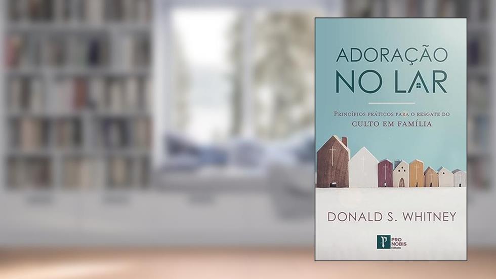 ADORAÇÃO NO LAR, do autor DONALD S. WHITNEY
