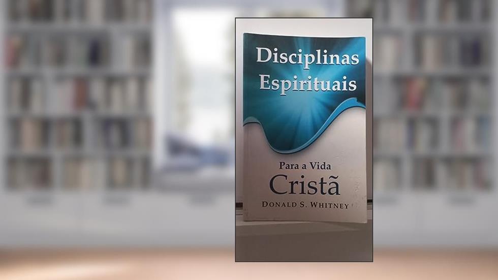 Disciplinas Espirituais, do autor Donald S. Whitney
