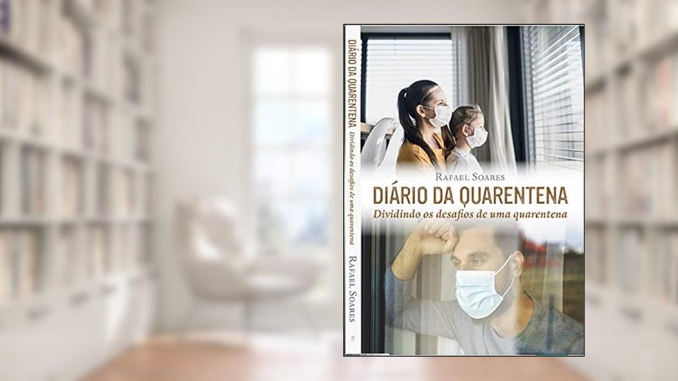 Diário da Quarentena: Dividindo os desafios de uma quarentena, do autor Rafael Soares