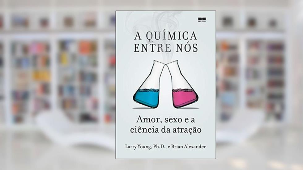 A química entre nós: Amor, sexo e a ciência da atração, do autor Larry Young; Brian Alexander