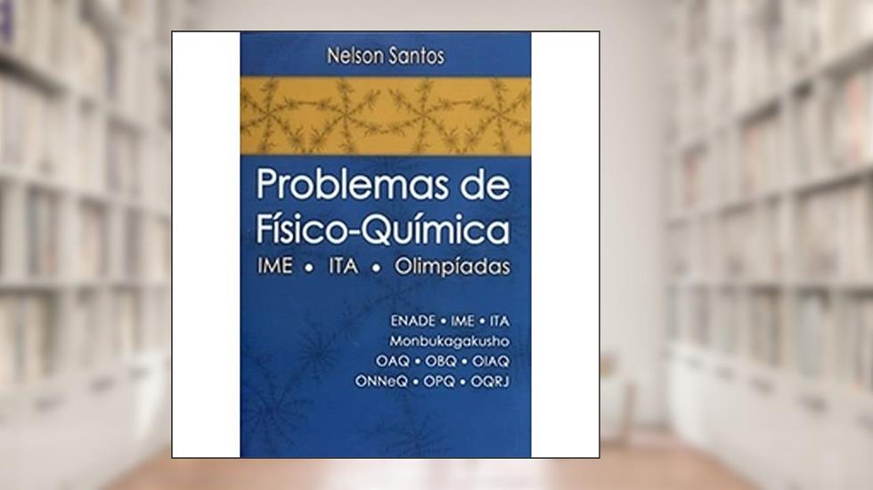 Problemas de Físico-Química. IME, ITA, Olimpíadas, do autor Nelson Santos