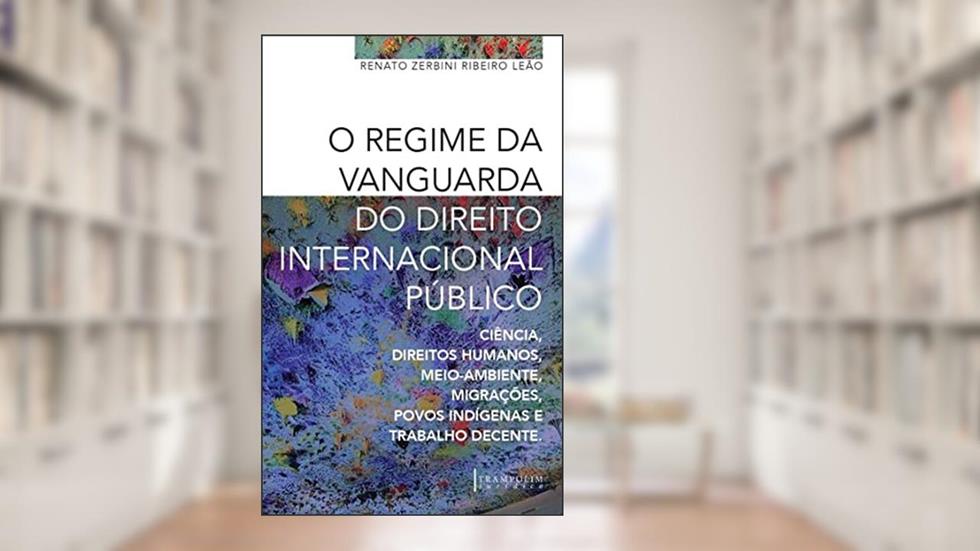 O Regime de Vanguarda do Direito Internacional Público, do autor Renato Zerbini Ribeiro Leão