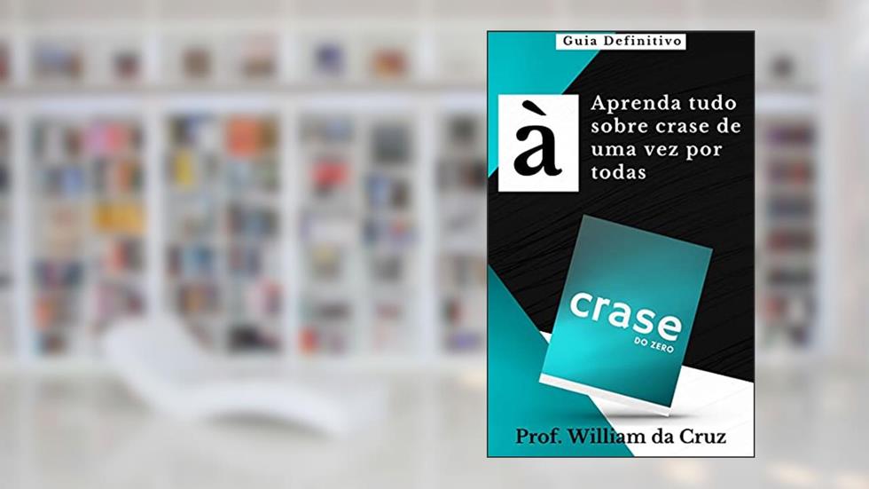 Crase do zero: Aprenda tudo sobre crase de uma vez por todas, do autor Prof. William da Cruz