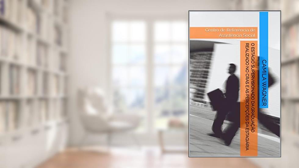 O ESTÁGIO SUPERVISIONADO DA GRADUAÇÃO REALIZADO NO CRAS E AS PERCEPÇÕES DA ESTAGIÁRIA: Centro de Referência de Assistência Social (Ensino Superior), do autor Camila Wagner