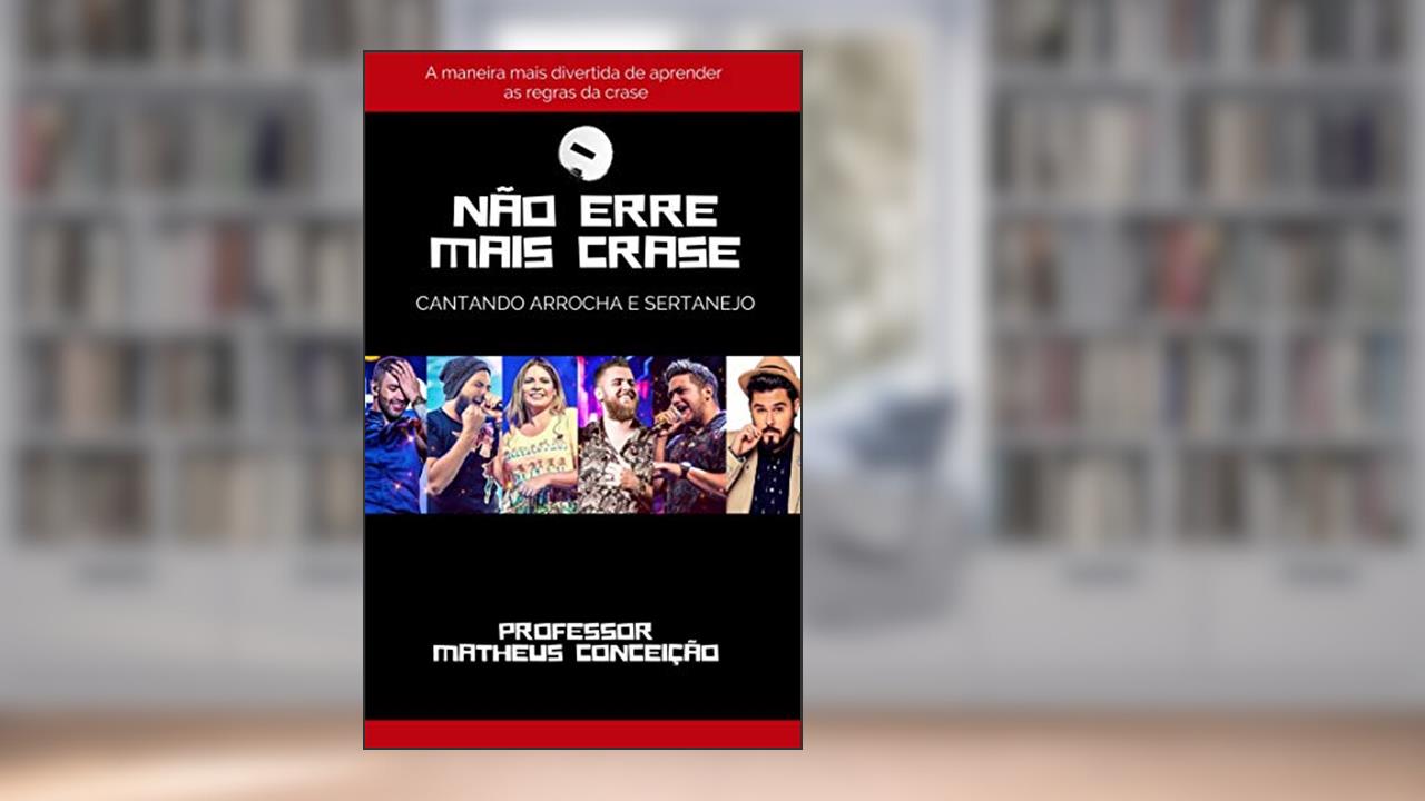 NÃO ERRE MAIS CRASE: Um livro criativo para você aprender cantando!, do autor Matheus Conceição