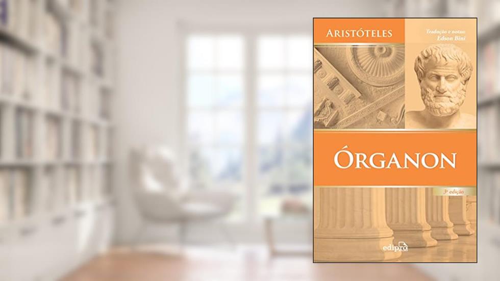 Órganon: Categorias - Da interpretação - Analíticos anteriores - Analíticos posteriores - Tópicos - Refutações Sofísticas, do autor Aristóteles