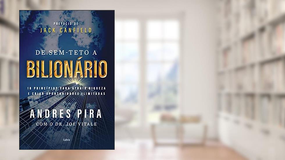 De sem-teto a bilionário: 18 princípios para atrair riqueza e criar oportunidades ilimitadas, do autor Andres Pira
