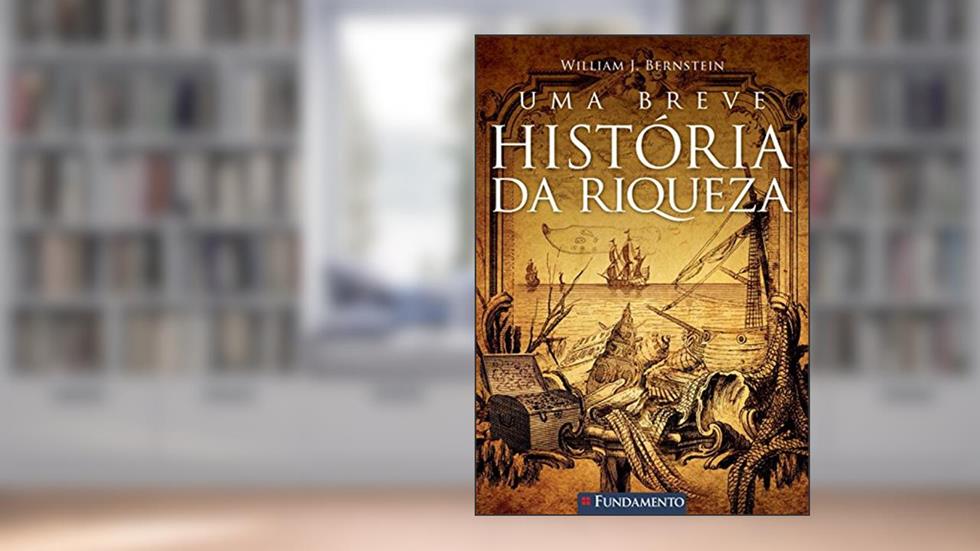 Uma Breve História da Riqueza, do autor William J. Bernstein