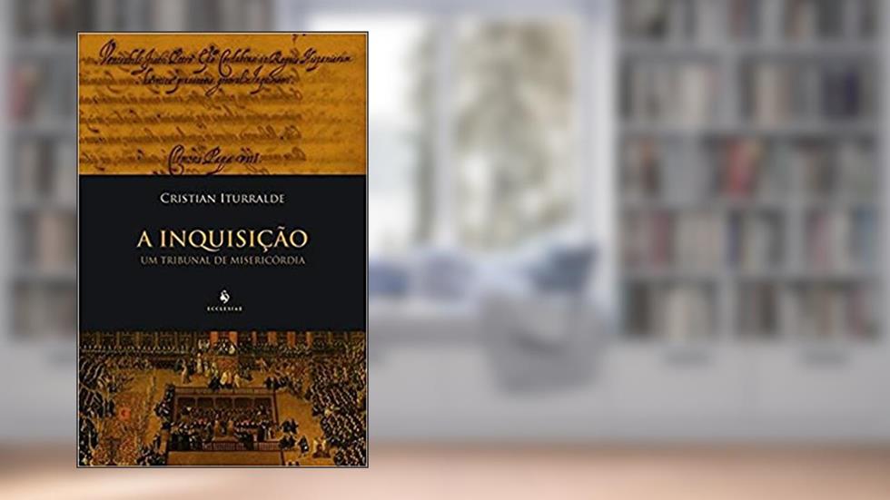 A Inquisição. Um Tribunal de Misericórdia, do autor Cristian Iturralde