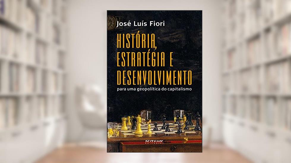 História, estratégia e desenvolvimento: Para uma geopolítica do capitalismo, do autor José Luís Fiori
