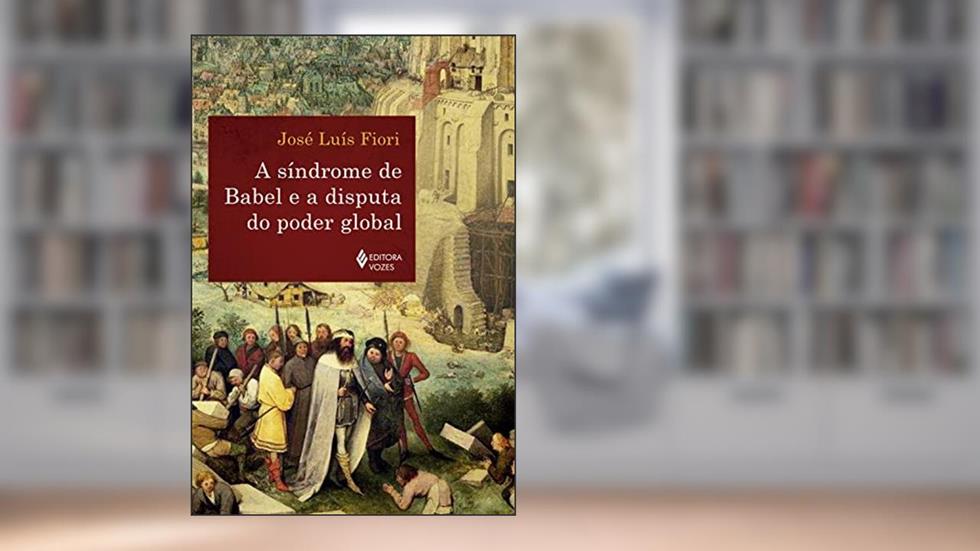 A síndrome de Babel e a disputa do poder global, do autor José Luís Fiori