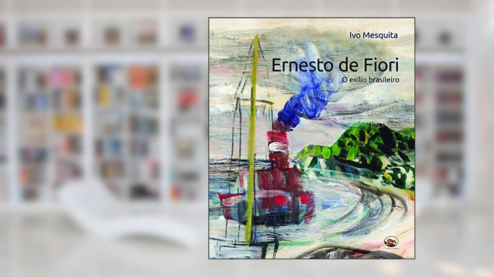 Ernesto de Fiori. O Exílio Brasileiro, do autor Ivo Mesquita