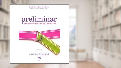 Capa de Preliminar: Os altos e baixos de Lee Fiora: Os altos e baixos de Lee Fiora, do autor Curtis Sittenfeld