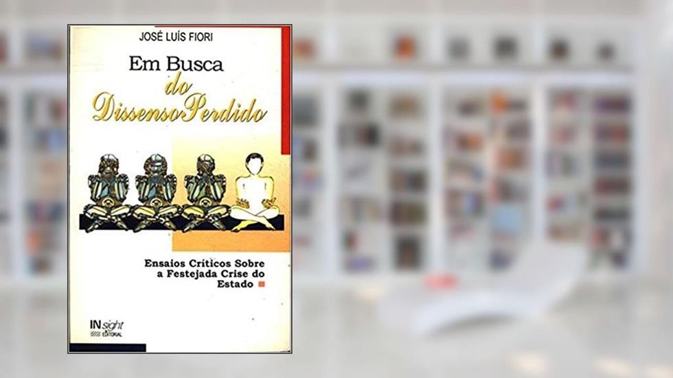 Em Busca Do Dissenso Perdido: Ensaios Criticos Sobre A Festejada Crise Do Estado (Portuguese Edition), do autor Jose Luis Fiori