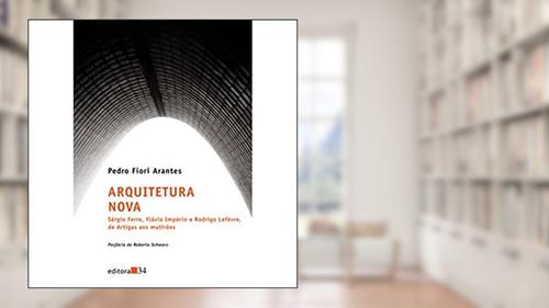 Capa de Arquitetura Nova: Sérgio Ferro, Flávio Império e Rodrigo Lefèvre, de Artigas aos Multirões, do autor Pedro Fiori Arantes