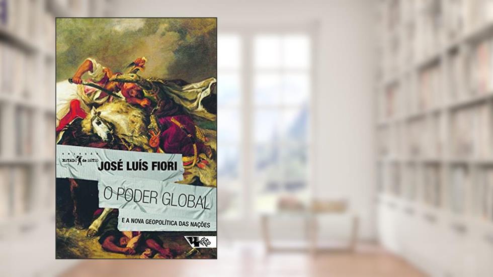 O Poder Global: e a Nova Geopolítica das Nações, do autor José Luís Fiori