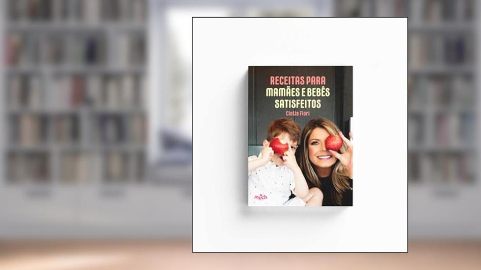 RECEITAS PARA MAMÃES E BEBÊS SATISFEITOS, do autor Cíntia Fiori
