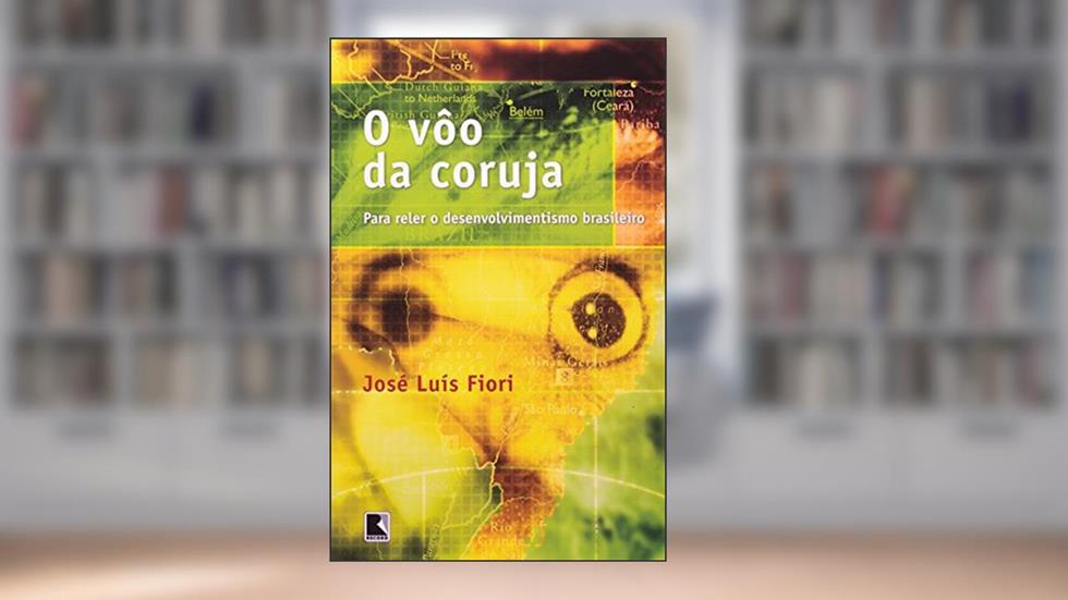 O VÔO DA CORUJA, do autor José Luis Fiori