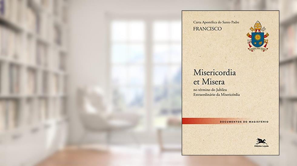 Carta Apostólica "Misericordia et Misera": Carta Apostólica do Santo Padre Francisco por ocasião do encerramento do Ano Jubilar da Misericórdia, do autor Jorge Mario (Papa Francisco) Bergoglio