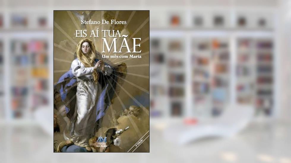 Eis aí tua mãe: um Mês com Maria, do autor Stefano de Fiores